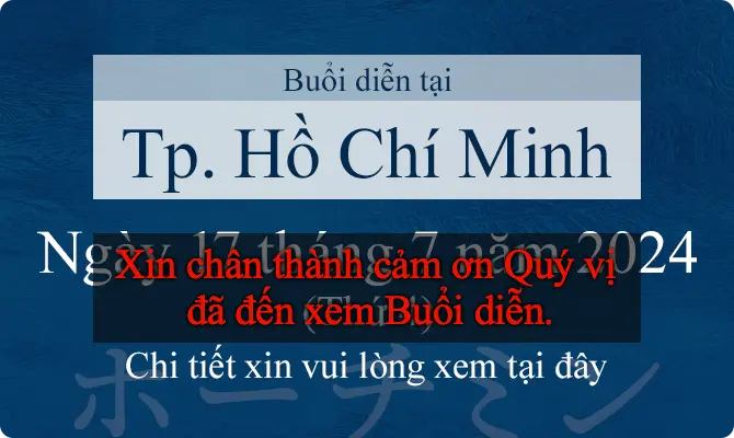 Buổi diễn tại Thành phố Hồ Chí Minh. Ngày 17 tháng 7 năm 2024 (Thứ 4). Xin chân thành cảm ơn Quý vị đã đến xem Buổi diễn.
